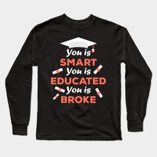 You Is Smart You Is Educated You Is Broke Long Sleeve T-Shirt